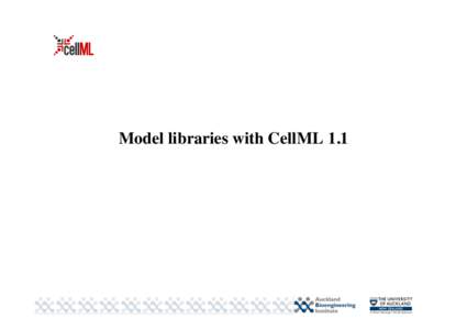Model libraries with CellML 1.1 CellML	 
 •  CellML is designed to support the definition and sharing of