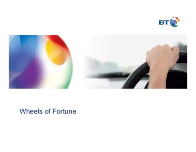 Wheels of Fortune  Just how many fortunate people does BT look after • BT has approximately 39,000 cars and light commercial vehicles driven mainly by engineers and managers. A further 50,000 BT staff may be called up