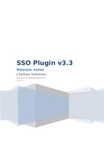 SSO Plugin v3.3 Release notes J System Solutions http://www.javasystemsolutions.com Version 3.3