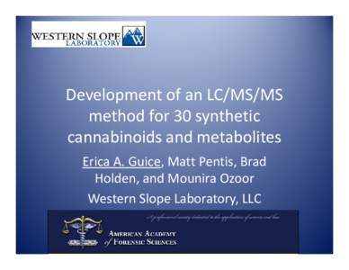Development of an LC/MS/MS method for 30 synthetic cannabinoids and metabolites Erica A. Guice, Matt Pentis, Brad Holden, and Mounira Ozoor Western Slope Laboratory, LLC