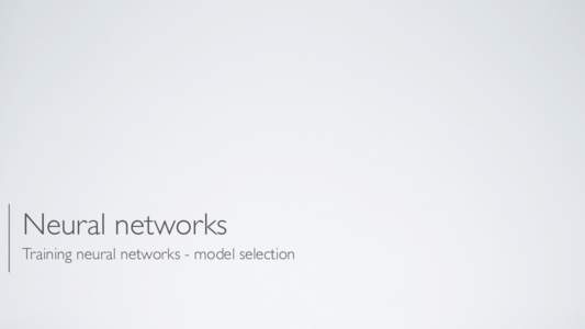 Neural networks Training neural networks - model selection Machine learning Machine learning