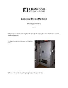 Lamassu Bitcoin Machine Mounting Instructions vOpen the machine by unlocking it on the side with the red key. Be sure to stabilize the machine,