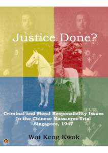 Microsoft Word - Justice Done -Criminal and Moral Responsibility Issues In the Chinese Massacres Trial - Singapore[removed]WaiKe