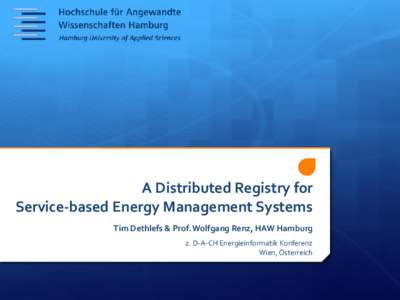 A Distributed Registry for Service-based Energy Management Systems Tim Dethlefs & Prof. Wolfgang Renz, HAW Hamburg 2. D-A-CH Energieinformatik Konferenz Wien, Österreich