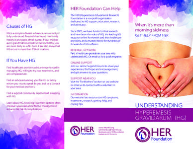 HER Foundation Can Help  Causes of HG HG is a complex disease whose causes are not yet fully understood. Research has found that family history is one piece of the puzzle. If your mother,