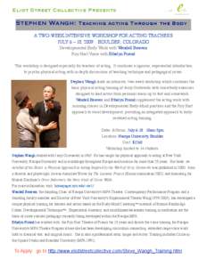 Eliot Street Collective Presents  Stephen Wangh: Teaching Acting Through the Body A TWO-WEEK INTENSIVE WORKSHOP FOR ACTING TEACHERS JULY 6 – 18, 2009    BOULDER, COLORADO  Developmental Body Work with Wendell Beave
