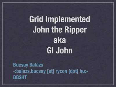 Grid Implemented John the Ripper aka GI John Bucsay Balázs <balazs.bucsay [at] rycon [dot] hu>
