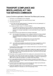 TRANSPORT (COMPLIANCE AND MISCELLANEOUS) ACT 1983 TAXI SERVICES COMMISSION Licence Conditions applicable to Restricted Hire Motorcycle Licences. 1. The licence is non-transferable and non-assignable. 2. The vehicle must 