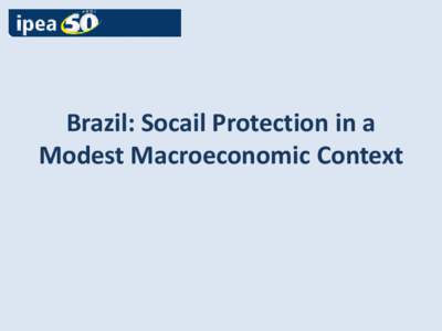Brazil: Socail Protection in a Modest Macroeconomic Context Context  Brazil: Rapid growth, the middle income trap and a new trajectory (?)