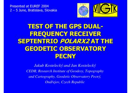 Presented at EUREF[removed] – 5 June, Bratislava, Slovakia TEST OF THE GPS DUALFREQUENCY RECEIVER SEPTENTRIO POLARX2 AT THE GEODETIC OBSERVATORY