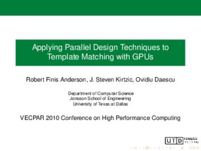 Applying Parallel Design Techniques to Template Matching with GPUs Robert Finis Anderson, J. Steven Kirtzic, Ovidiu Daescu Department of Computer Science Jonsson School of Engineering University of Texas at Dallas