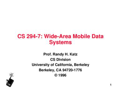 CS 294-7: Wide-Area Mobile Data Systems Prof. Randy H. Katz CS Division University of California, Berkeley Berkeley, CA[removed]
