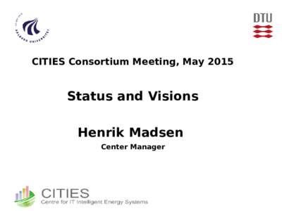 CITIES Consortium Meeting, MayStatus and Visions Henrik Madsen Center Manager