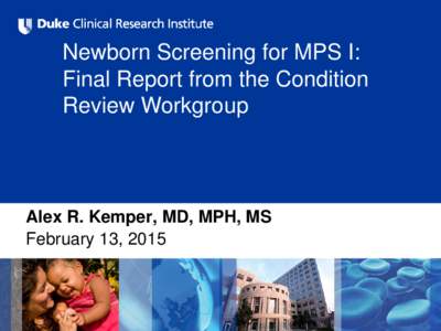 Newborn Screening for MPS I: Final Report from the Condition Review Workgroup Alex R. Kemper, MD, MPH, MS February 13, 2015