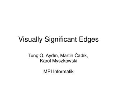 Visually Significant Edges Tunç O. Aydın, Martin Čadík, Karol Myszkowski MPI Informatik  Edge Detection