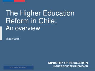 The Higher Education Reform in Chile: An overview MarchMINISTRY OF EDUCATION