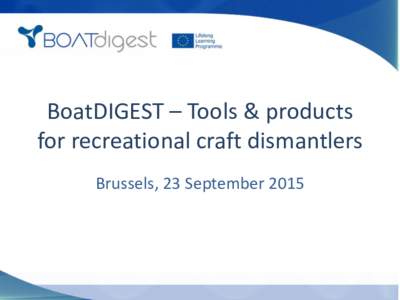 BoatDIGEST – Tools & products for recreational craft dismantlers Brussels, 23 September 2015 • Gap analysis for the current recreational craft dismantling practices carried out.