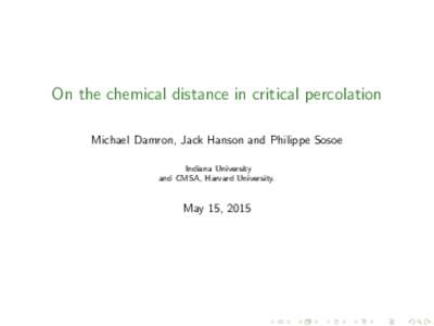 On the chemical distance in critical percolation Michael Damron, Jack Hanson and Philippe Sosoe Indiana University and CMSA, Harvard University.  May 15, 2015
