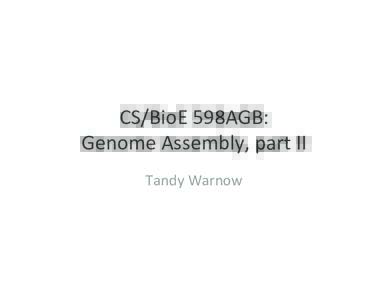 CS/BioE	
  598AGB:	
   Genome	
  Assembly,	
  part	
  II	
   Tandy	
  Warnow	
   PRIMER