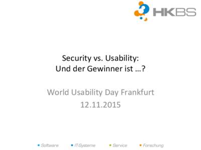 Security	
  vs.	
  Usability:	
  	
   Und	
  der	
  Gewinner	
  ist	
  …?	
   World	
  Usability	
  Day	
  Frankfurt	
   	
    Security	
  vs.	
  Usability	
  