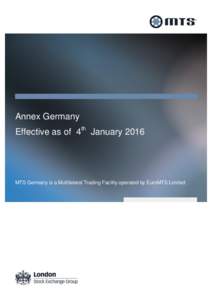 Annex Germany Effective as of 4th January 2016 MTS Germany is a Multilateral Trading Facility operated by EuroMTS Limited  Contents