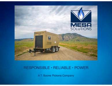 RESPONSIBLE • RELIABLE • POWER A T. Boone Pickens Company ABOUT US RELIABILITY MATTERS in the arduous and ever changing conditions of America’s oil and gas fields. We