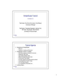 SimpleScalar Tutorial (for release 4.0) Todd Austin, Dan Ernst, Eric Larson, Chris Weaver University of Michigan Raj Desikan, Ramadass Nagarajan, Jaehyuk Huh,
