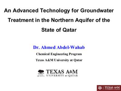 An Advanced Technology for Groundwater Treatment in the Northern Aquifer of the State of Qatar Dr. Ahmed Abdel-Wahab Chemical Engineering Program Texas A&M University at Qatar