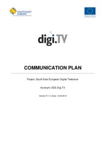 COMMUNICATION PLAN Project: South-East European Digital Television Acronym: SEE Digi.TV Version R-1.3; Date: 