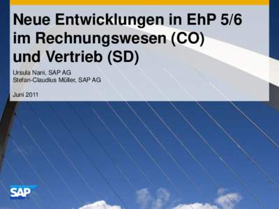 Neue Entwicklungen in EhP 5/6 im Rechnungswesen (CO) und Vertrieb (SD) Ursula Nani, SAP AG Stefan-Claudius Müller, SAP AG Juni 2011