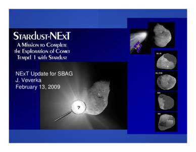 NExT Update for SBAG J. Veverka February 13, 2009 What is NExT? z NExt (New Exploration of Tempel) is a Discovery MOO 