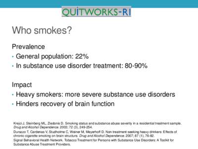 Who smokes? Prevalence • General population: 22% • In substance use disorder treatment: 80-90% Impact • Heavy smokers: more severe substance use disorders