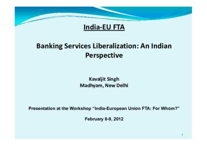 India-EU FTA Banking Services Liberalization: An Indian Perspective Kavaljit Singh Madhyam, New Delhi