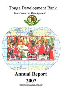 Tonga Development Bank Your Partner in Development Annual Report 2007 “SERVING TONGA FOR 30 YEARS”