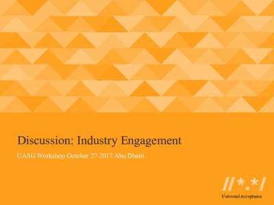 Discussion: Industry Engagement UASG Workshop OctoberAbu Dhabi Universal Acceptance  How to Engage With Different Industries