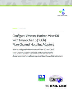 CONNECT - L ab Guide  Configure VMware Horizon View 6.0 with Emulex Gen 5 (16Gb) Fibre Channel Host Bus Adapters How to configure VMware Horizon View 6.0 and Gen 5