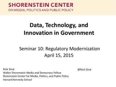 Data, Technology, and Innovation in Government Seminar 10: Regulatory Modernization April 15, 2015 Nick Sinai Walter Shorenstein Media and Democracy Fellow