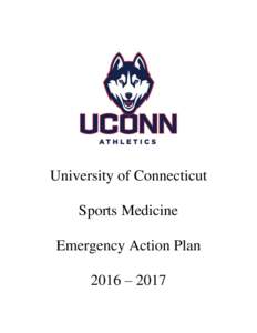 University of Connecticut Sports Medicine Emergency Action Plan 2016 – 2017  University of Connecticut Sports Medicine - Emergency Action Plan