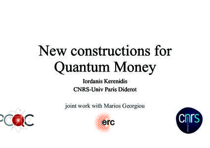 New constructions for Quantum Money Iordanis Kerenidis CNRS-Univ Paris Diderot joint work with Marios Georgiou