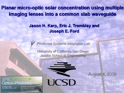 UCSD Photonics Planar micro-optic solar concentration using multiple imaging lenses into a common slab waveguide  Jason H. Karp, Eric J. Tremblay and