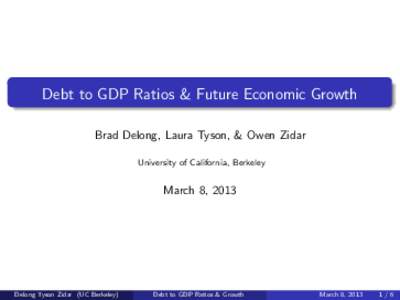 Debt to GDP Ratios & Future Economic Growth Brad Delong, Laura Tyson, & Owen Zidar University of California, Berkeley March 8, 2013