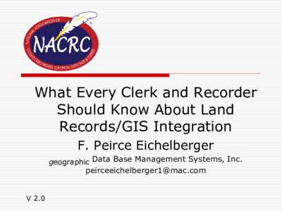 What Every Clerk and Recorder Should Know About Land Records/GIS Integration F. Peirce Eichelberger geographic Data Base Management Systems, Inc.