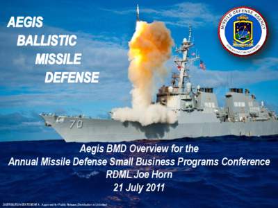 Aegis BMD  Aegis BMD Overview for the Annual Missile Defense Small Business Programs Conference RDML Joe Horn 21 July 2011