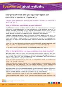 Aboriginal children and young people speak out about the importance of education “Going to school everyday and getting a good education is not easy…but it would be a good thing.” boy 14 What do children and young p