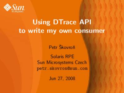 Using DTrace API to write my own consumer ˇ Petr Skovroˇ n Solaris RPE