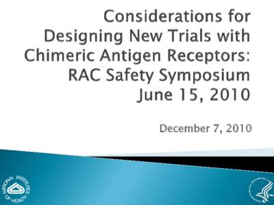 Considerations for Designing New Trials with Chimeric Antigen Receptors:  June 15, 2010 RAC Safety Symposium
