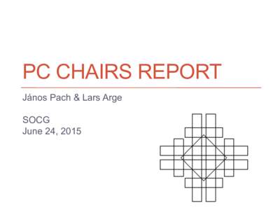 PC CHAIRS REPORT János Pach & Lars Arge SOCG June 24, 2015  