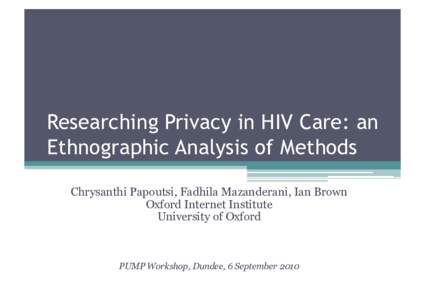 Researching Privacy in HIV Care: an Ethnographic Analysis of Methods Chrysanthi Papoutsi, Fadhila Mazanderani, Ian Brown Oxford Internet Institute University of Oxford