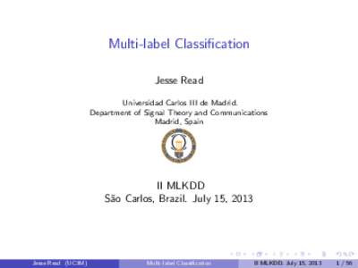 Multi-label Classification Jesse Read Universidad Carlos III de Madrid. Department of Signal Theory and Communications Madrid, Spain
