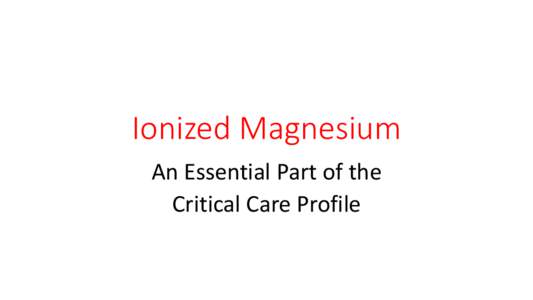 Ionized Magnesium An Essential Part of the Critical Care Profile Key Role of Magnesium iMg essential for activity of >300 enzymes